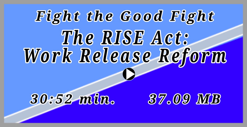 Work Release Reform: The RISE Act (Reintegration and Inmate Skill Enhancement) podcast (30:40 min, 22.51 MB)